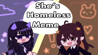 She’s Homeless Meme || Collab w/ @meatl0af || Gacha Club || Meme