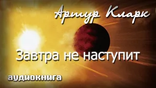 Завтра не наступит | Артур Кларк фантастика аудиокнига.