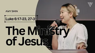 "The Ministry of Jesus" (Luke 6:17-23, 27-31) | Amy Shin