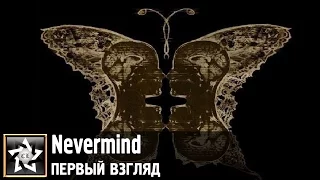 Nevermind Первый взгляд ★ Не паниковать ★