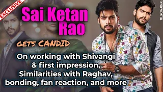 Sai Ketan Rao gets Chatty about first impression about Shivangi, similarities with Raghav, and more