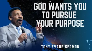 God Wants You to Pursue Your Purpose - Tony Evans Sermon