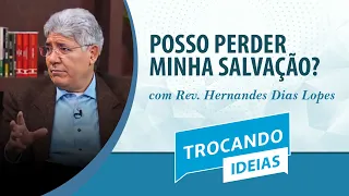 Trocando ideias | Posso perder minha salvação? | Rev. Hernandes Dias Lopes