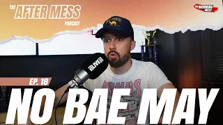 THE AFTER MESS Ep. 18 - No Bae May!