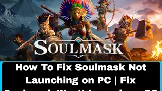 How To Fix Soulmask Not Launching on PC | Fix Soulmask Won't Launch on PC