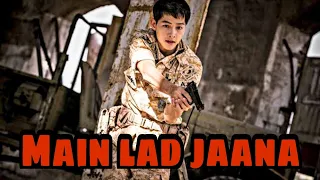 main lad jaana Korean mix | Descendants of the sun | Captain Yoo Shi jin | Big Boss |