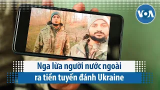 Nga lừa người nước ngoài ra tiền tuyến đánh Ukraine   | VOA Tiếng Việt