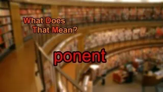 What does ponent mean?