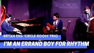 Bryan Eng 'Circle Room' Trio | I'm An Errand Boy For Rhythm