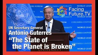 UN Sec Gen'l António Guterres - "The State of the Planet is Broken"