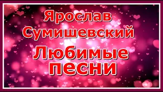 Любимые песни! Сборник популярных песен Ярослава Сумишевского! Послушайте!!!