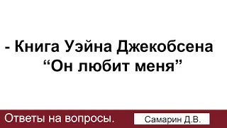 О книге Уэйна Джейкобсена "Он любит меня". Самарин Д.В. Ответы на вопросы. МСЦ ЕХБ