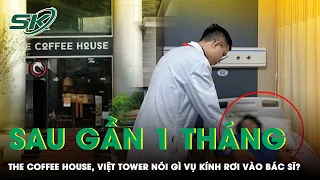 The Coffee House, Việt Tower Nói Gì Sau Gần 1 Tháng Kính Rơi Vào Bác Sĩ? | SKĐS