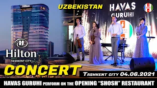 HILTON hotel / HAVAS GURUHI perform on the OPENING “SHOSH” RESTAURANT, Uzbekistan 04.06.2021