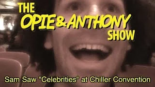 Opie & Anthony: Sam Saw "Celebrities" at Chiller Convention (04/20/09)