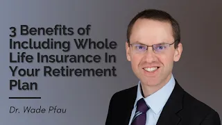 3 Benefits of Whole Life Insurance in Your Retirement Plan - Dr. Wade Pfau