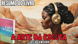 A ARTE DE ESCUTAR - Julia Cameron - Melhor RESUMO do Livro!