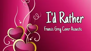 I'd Rather - Francis Greg Cover Acoustic(lyrics)