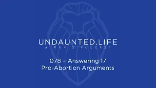 078 - Answering 17 Pro Abortion Arguments