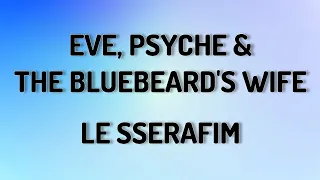 EVE, PSYCHE,& THE BLUEBEARDS WIFE - LE SSARAFIM ( LYRICS VIDEO)