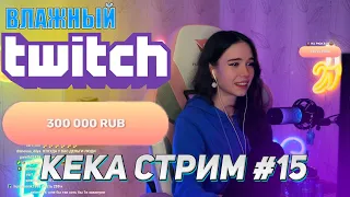 ВЛАЖНЫЙ ТВИЧ || 300К РУБЛЕЙ || КЕКА СТРИМ #15