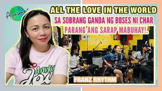 Franz Rhythm Cover - All The Love In The World | Sa Ganda Ng Boses Ni Char Parang Ang Sarap Mabuhay!