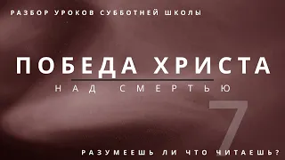 СУББОТНЯЯ ШКОЛА || ПОБЕДА ХРИСТА НАД СМЕРТЬЮ ||  РАЗУМЕЕШЬ ЛИ, ЧТО ЧИТАЕШЬ? || УРОК 7