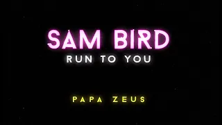 Sam Bird & Papa Zeus - Run To You (Official Lyric Video)