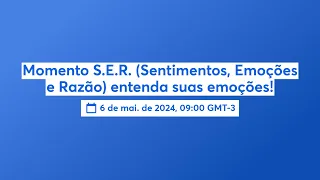 Momento S.E.R. (Sentimentos, Emoções e Razão) entenda suas emoções!