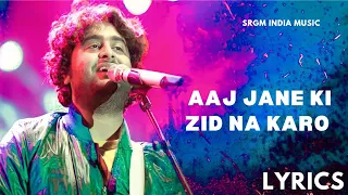 Aaj Jane Ki Zid Na Karo   Arijit Singh   Lyrics