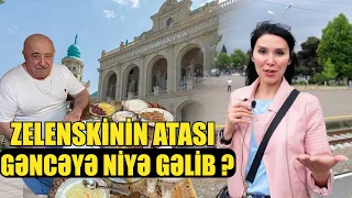 Zelenskinin atası Gəncəyə niyə gəlib ? Gəncə vloqu 1