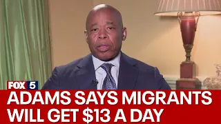 NYC Mayor Eric Adams says migrants will get $13 a day