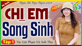 Truyện độc quyền: CHỊ EM SONG SINH Tập 1 - #KimThanh3s kể chuyện đêm khuya 2024