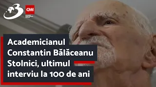 Academicianul Constantin Bălăceanu Stolnici, ultimul interviu la 100 de ani