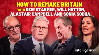 Keir Starmer, Will Hutton, Alastair Campbell and Sonia Sodha on How To Remake Britain