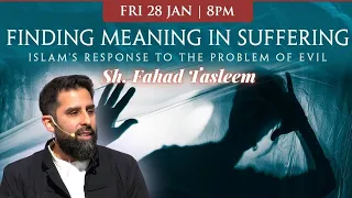 FINDING MEANING IN SUFFERING -Islam's response to the problem of evil - with Fahad Tasleem