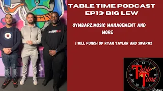 Table Time Podcast EP13: Lewis Clark Aka Big Lew, GYMBARZ, Music Management, Health,@TheExConChronicles