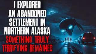 "I Explored An Abandoned Settlement In Northern Alaska, Something Terrifying Remained" Creepypasta