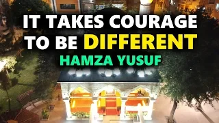 It Takes Courage To Be Different - Hamza Yusuf