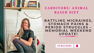 Carnivore Diet: Battling Migraines, Stomach Pains & Period Struggles - Memorial Weekend update!