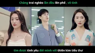 Chàng trai nghèo lần đầu lên phố , vô tình tìm được tình yêu đời mình với thiên kim tiểu thư