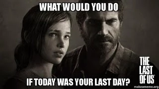 The Last of Us, If Today Was Your Last Day