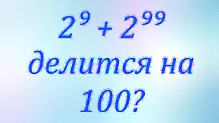 Как легко доказать, что 2⁹ + 2⁹⁹ делится на 100?