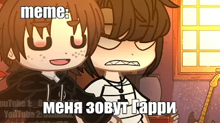 🍜{×meme×}🍜 ➷ меня зовут Гарри. ➹ 💞[Gacha Life/Club]💞 ♨ _Oshibka136_ / oshibka. ♨