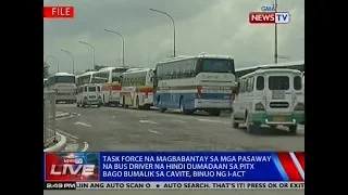 NTVL: Task force na magbabantay sa mga pasaway na bus driver na hindi dumadaan sa PITX, binuo