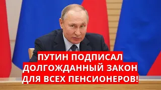 Путин подписал долгожданный закон для всех пенсионеров!