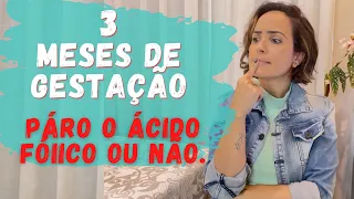 3 meses de Gestação, páro o ácido fólico ou não?