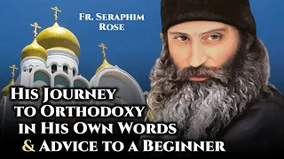 Fr. Seraphim Rose: His Journey to Orthodoxy & Advice to a Beginner