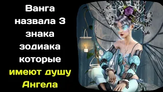 Ванга назвала 3 знака зодиака которые имеют душу ангела