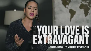 Anna Dow  | Your Love Is Extravagant | Spontaneous Worship Moment | Burning Ones